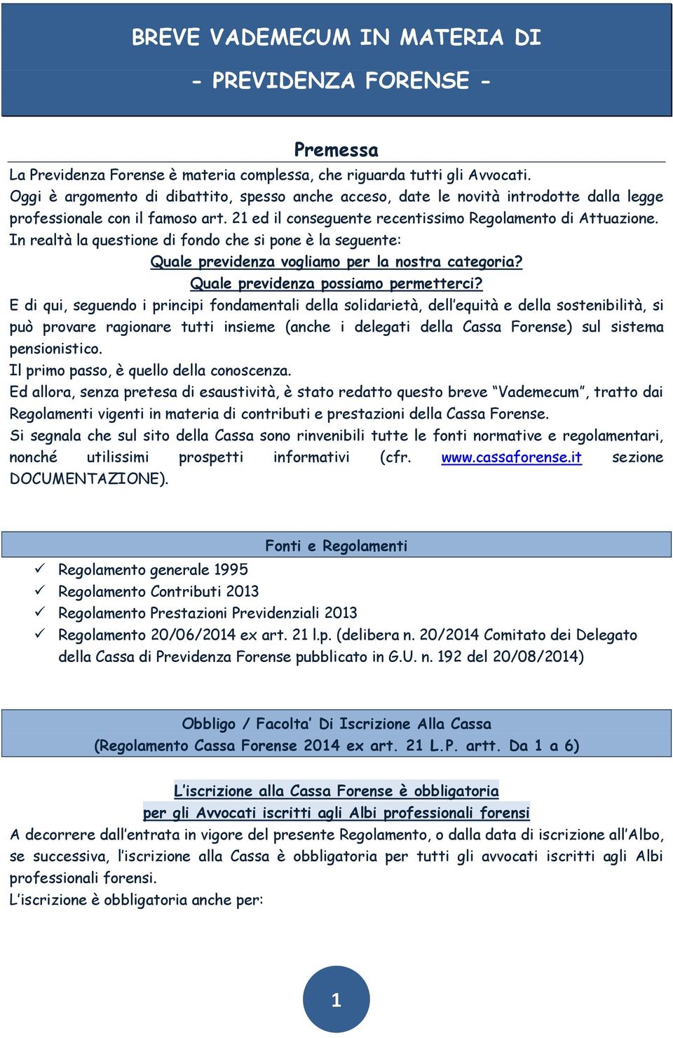 In realtà la questione di fondo che si pone è la seguente: Quale previdenza vogliamo per la nostra categoria? Quale previdenza possiamo permetterci?