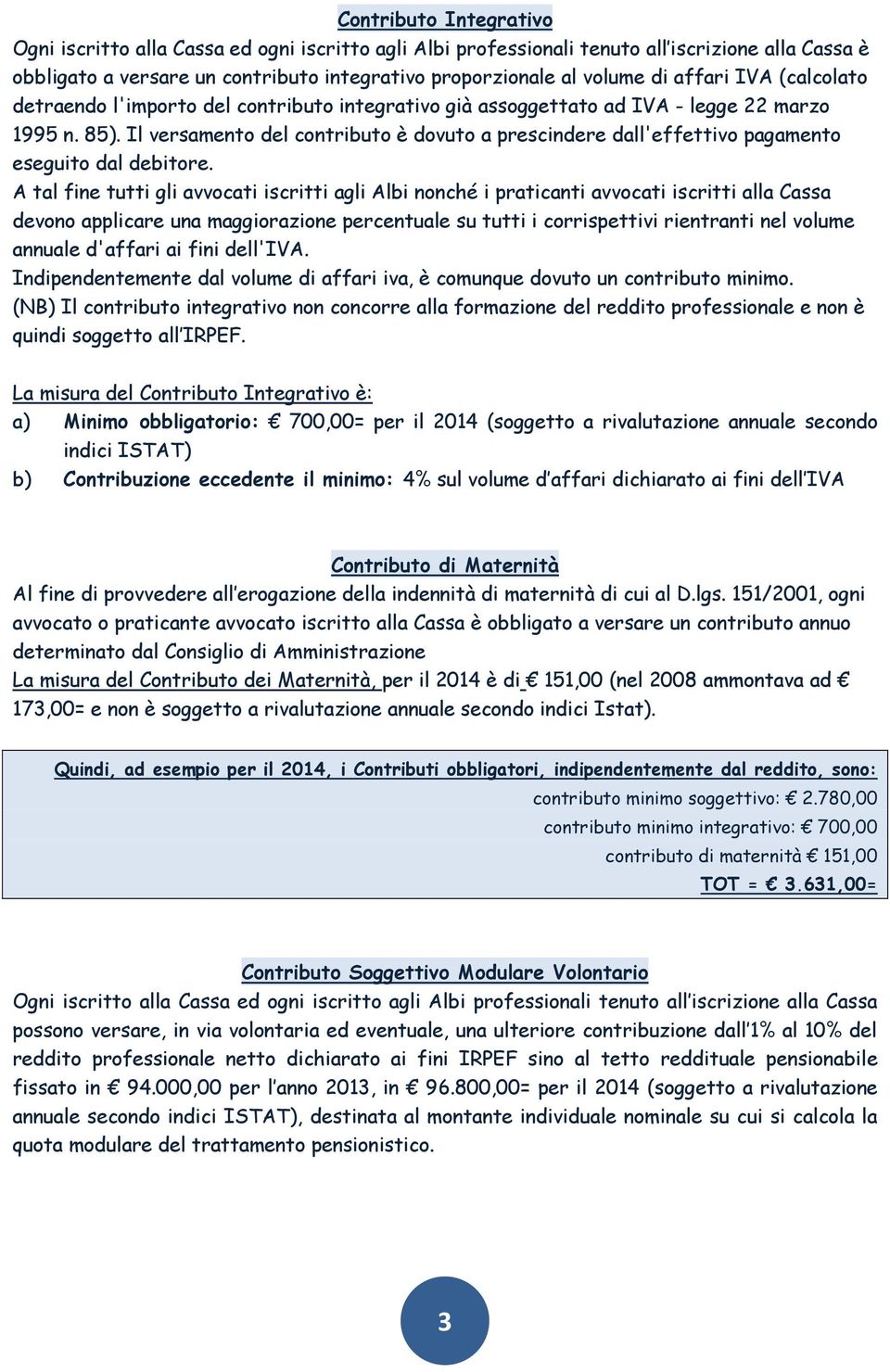 Il versamento del contributo è dovuto a prescindere dall'effettivo pagamento eseguito dal debitore.