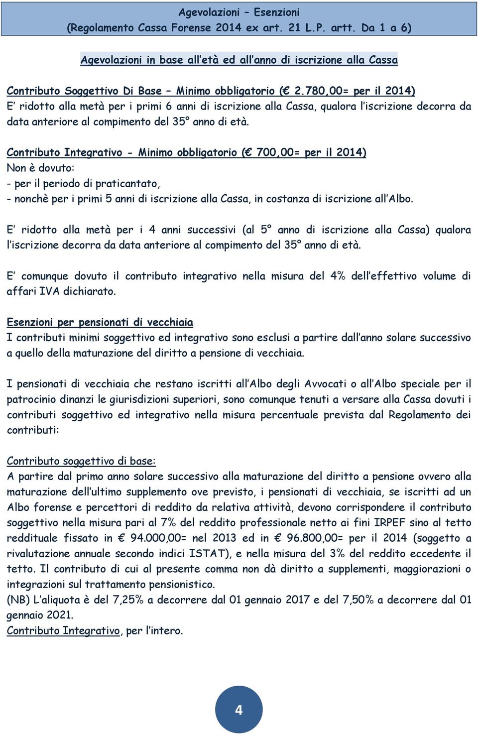 780,00= per il 2014) E ridotto alla metà per i primi 6 anni di iscrizione alla Cassa, qualora l iscrizione decorra da data anteriore al compimento del 35 anno di età.