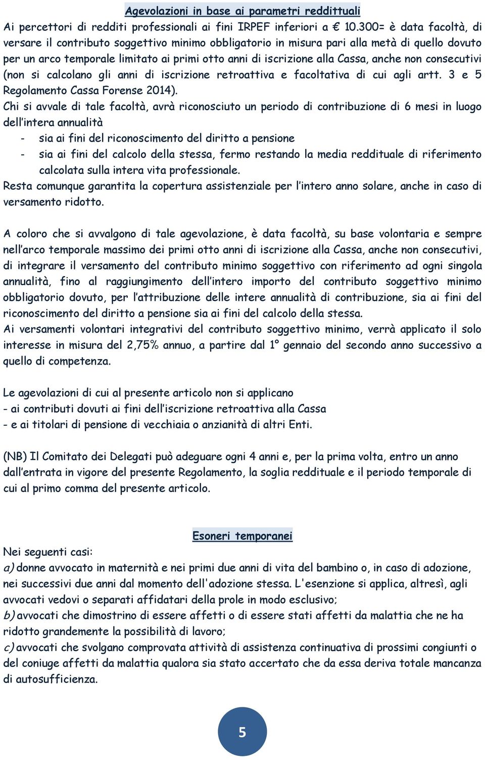 anche non consecutivi (non si calcolano gli anni di iscrizione retroattiva e facoltativa di cui agli artt. 3 e 5 Regolamento Cassa Forense 2014).