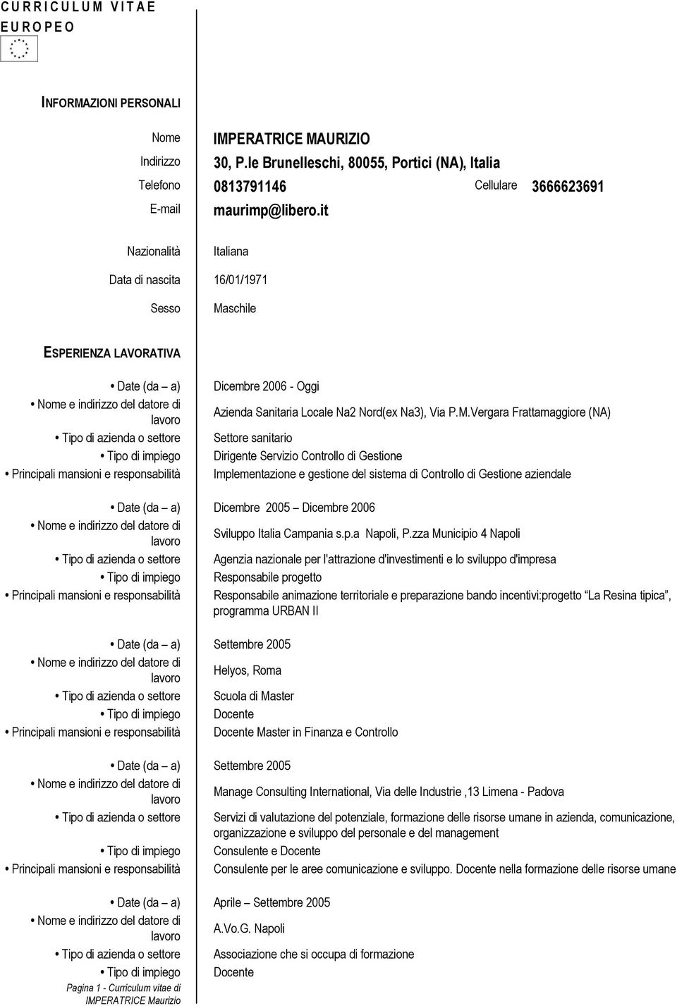 it Nazionalità Italiana Data di nascita 16/01/1971 Sesso Maschile ESPERIENZA LAVORATIVA Date (da a) Tipo di azienda o settore Tipo di impiego Principali mansioni e responsabilità Dicembre 2006 - Oggi