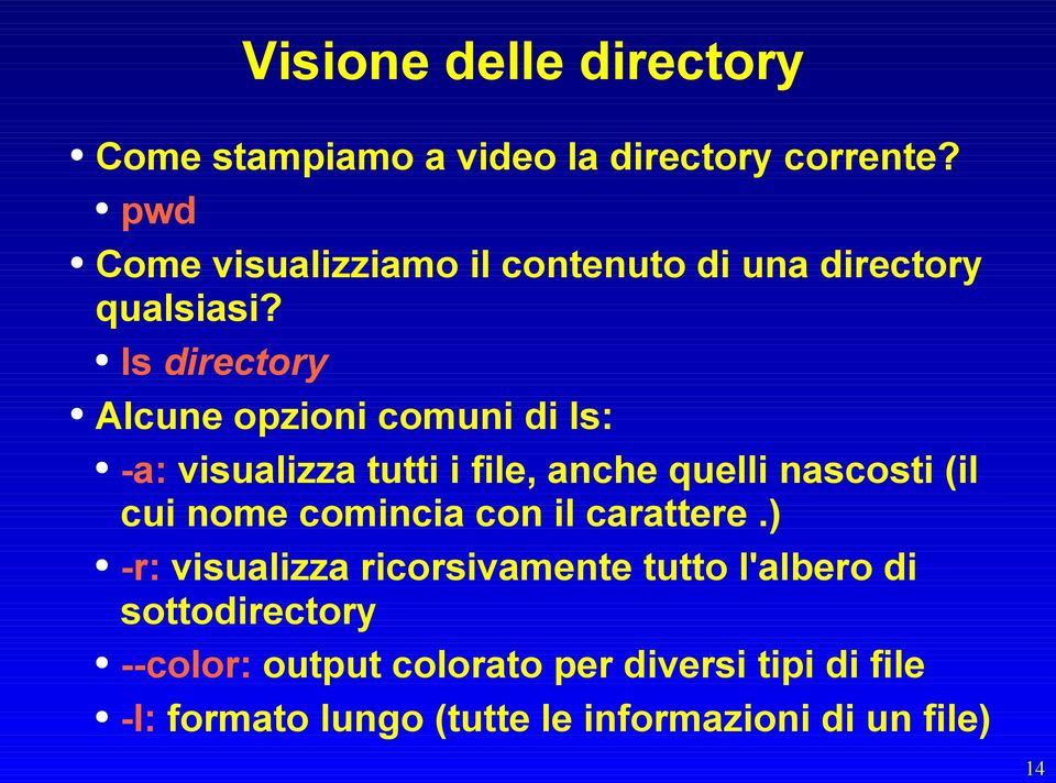 ls directory Alcune opzioni comuni di ls: -a: visualizza tutti i file, anche quelli nascosti (il cui nome