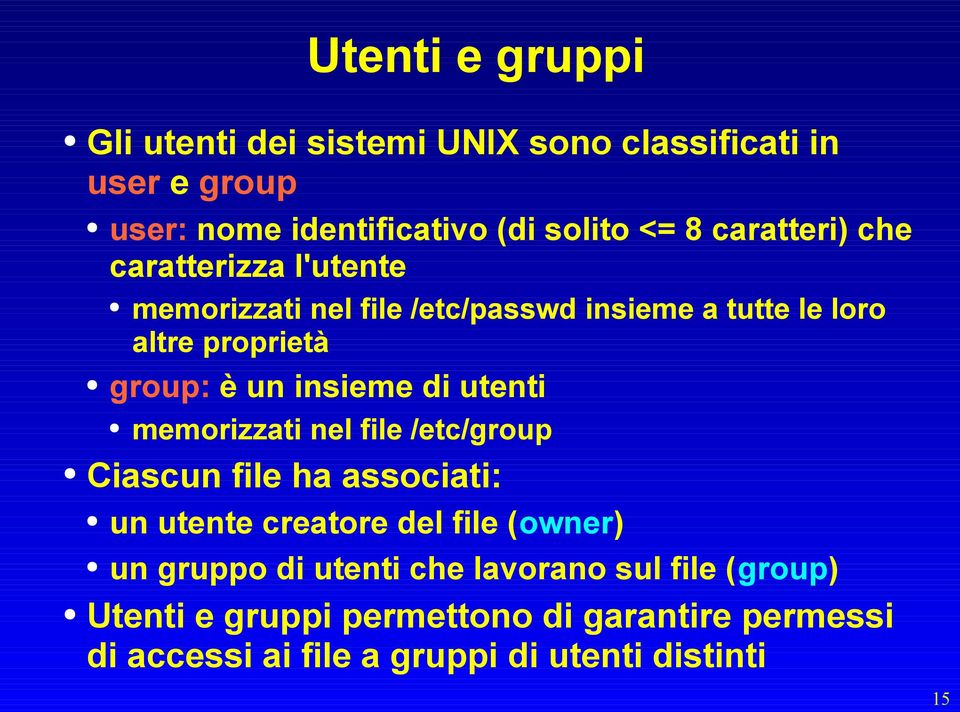 insieme di utenti memorizzati nel file /etc/group Ciascun file ha associati: un utente creatore del file (owner) un gruppo di