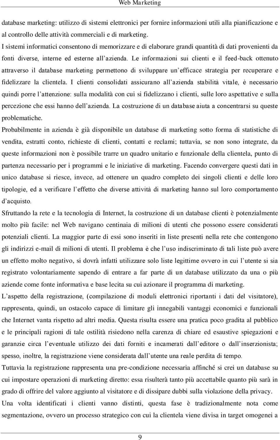 Le informazioni sui clienti e il feed-back ottenuto attraverso il database marketing permettono di sviluppare un efficace strategia per recuperare e fidelizzare la clientela.