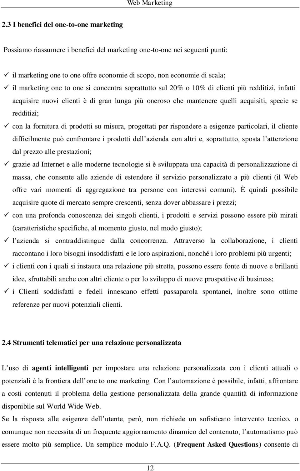 con la fornitura di prodotti su misura, progettati per rispondere a esigenze particolari, il cliente difficilmente può confrontare i prodotti dell azienda con altri e, soprattutto, sposta l