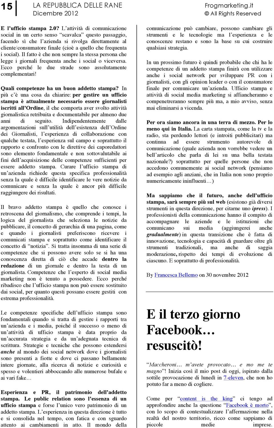 Il fatto è che non sempre la stessa persona che legge i giornali frequenta anche i social o viceversa. Ecco perché le due strade sono assolutamente complementari!