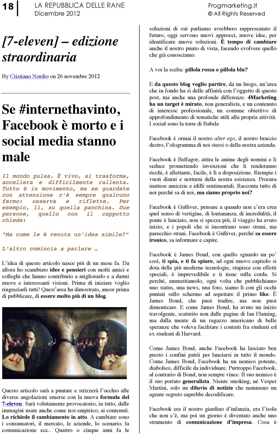 Due persone, quello con il cappotto chiede: Ma come le è venuta un idea simile? L altro comincia a parlare L idea di questo articolo nasce più di un mese fa.