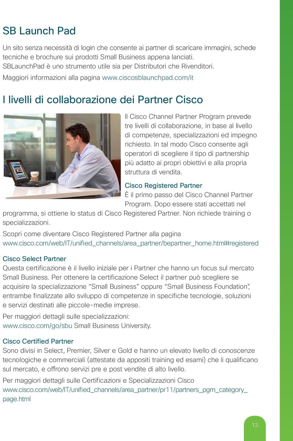 com/it I livelli di collaborazione dei Partner Cisco Il Cisco Channel Partner Program prevede tre livelli di collaborazione, in base al livello di competenze, specializzazioni ed impegno richiesto.