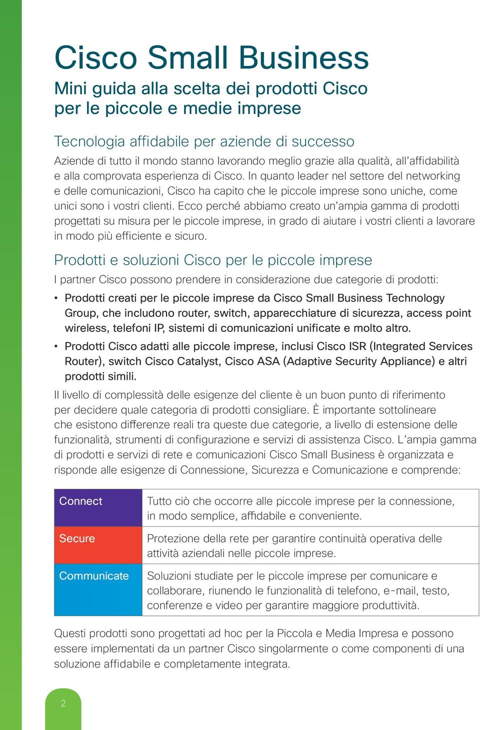 In quanto leader nel settore del networking e delle comunicazioni, Cisco ha capito che le piccole imprese sono uniche, come unici sono i vostri clienti.