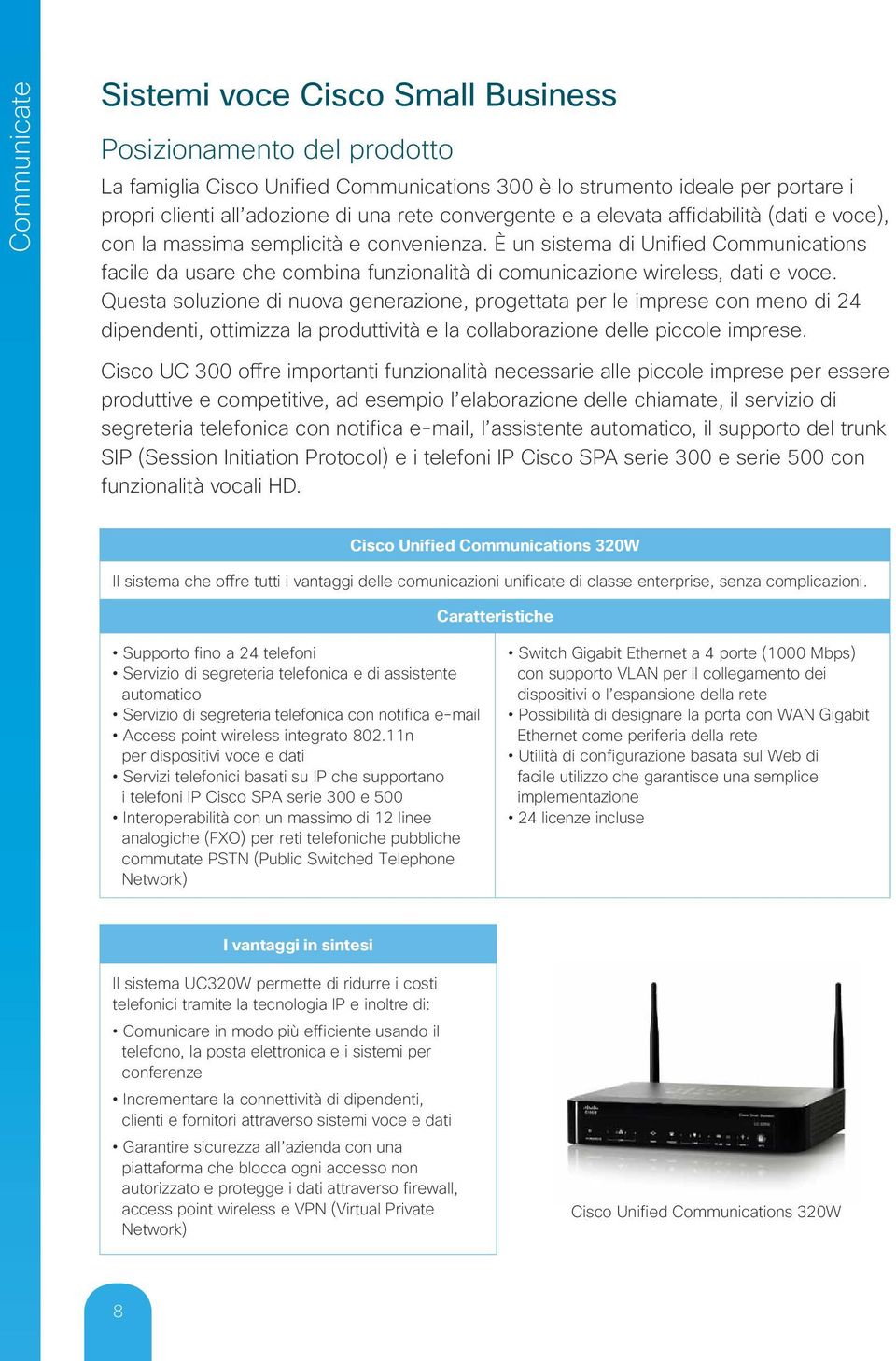 È un sistema di Unified Communications facile da usare che combina funzionalità di comunicazione wireless, dati e voce.