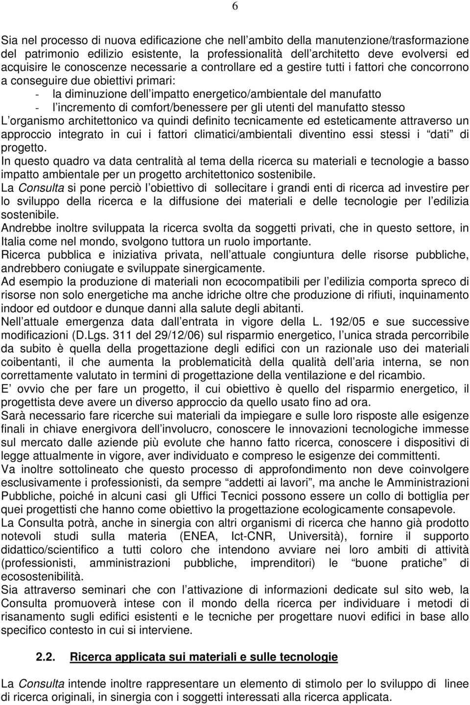 comfort/benessere per gli utenti del manufatto stesso L organismo architettonico va quindi definito tecnicamente ed esteticamente attraverso un approccio integrato in cui i fattori