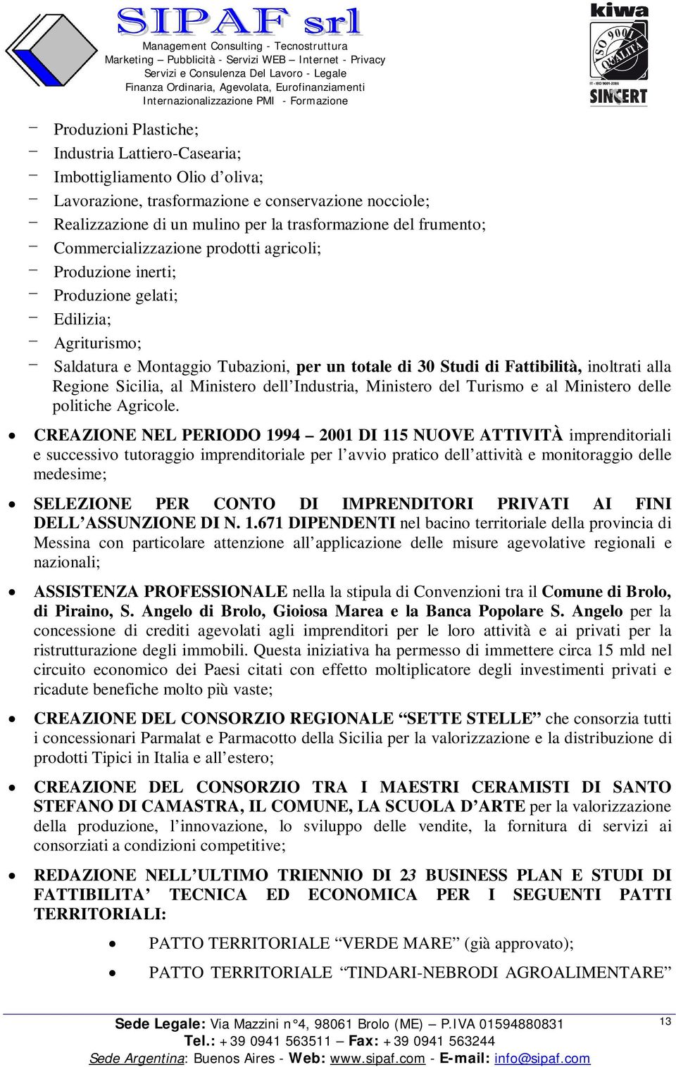 Studi di Fattibilità, inoltrati alla Regione Sicilia, al Ministero dell Industria, Ministero del Turismo e al Ministero delle politiche Agricole.