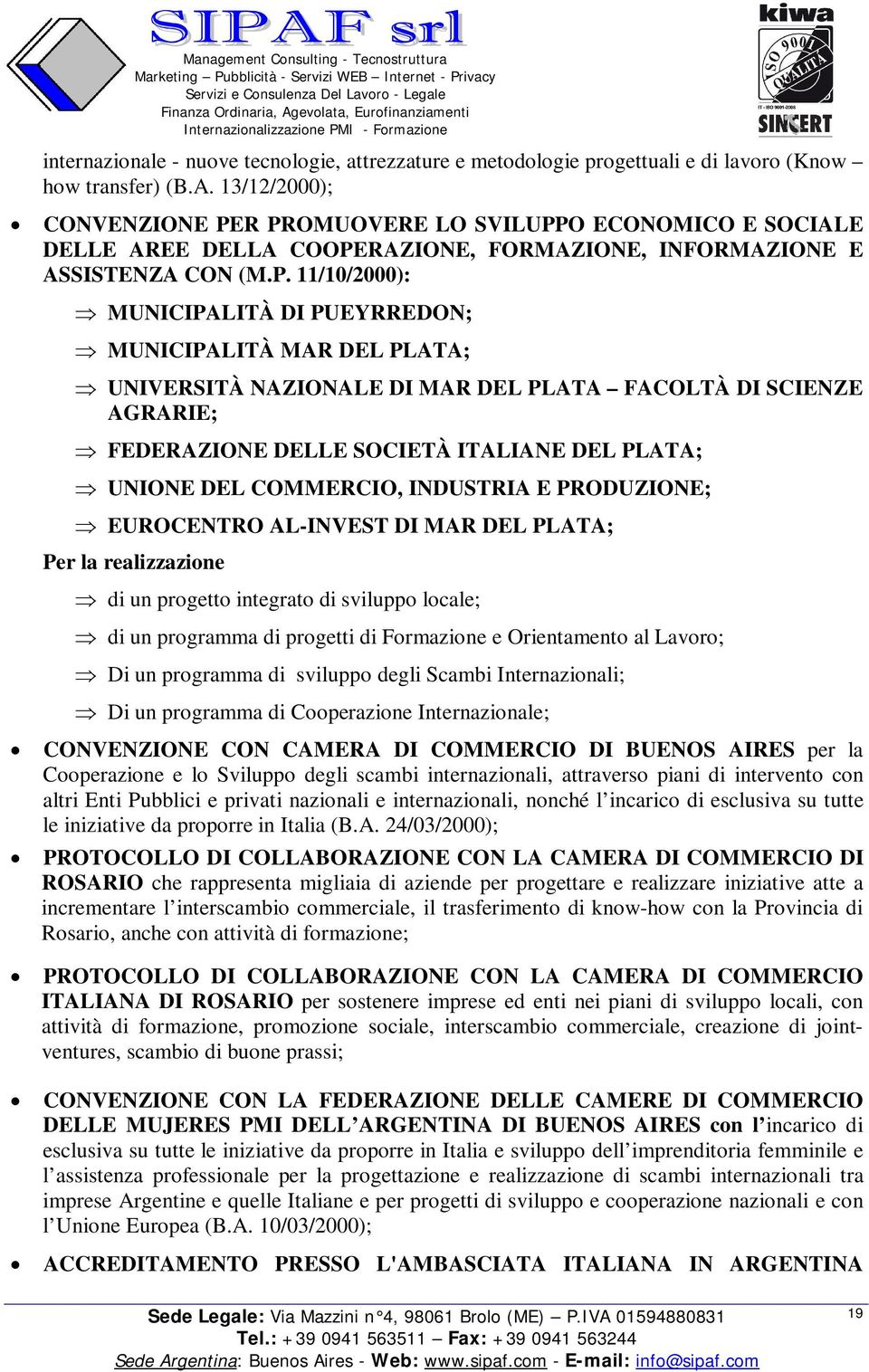 R PROMUOVERE LO SVILUPPO ECONOMICO E SOCIALE DELLE AREE DELLA COOPERAZIONE, FORMAZIONE, INFORMAZIONE E ASSISTENZA CON (M.P. 11/10/2000): MUNICIPALITÀ DI PUEYRREDON; MUNICIPALITÀ MAR DEL PLATA;