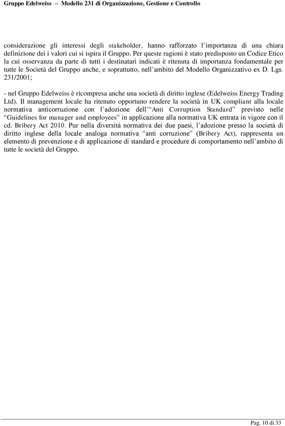 soprattutto, nell ambito del Modello Organizzativo ex D. Lgs. 231/2001; - nel Gruppo Edelweiss è ricompresa anche una società di diritto inglese (Edelweiss Energy Trading Ltd).