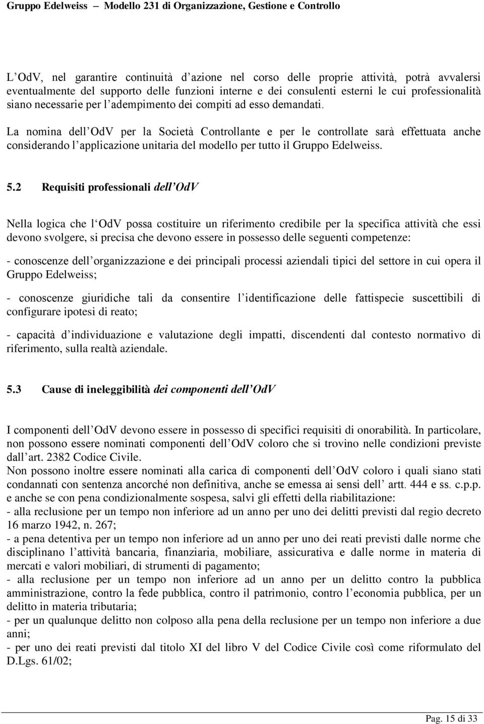 La nomina dell OdV per la Società Controllante e per le controllate sarà effettuata anche considerando l applicazione unitaria del modello per tutto il Gruppo Edelweiss. 5.