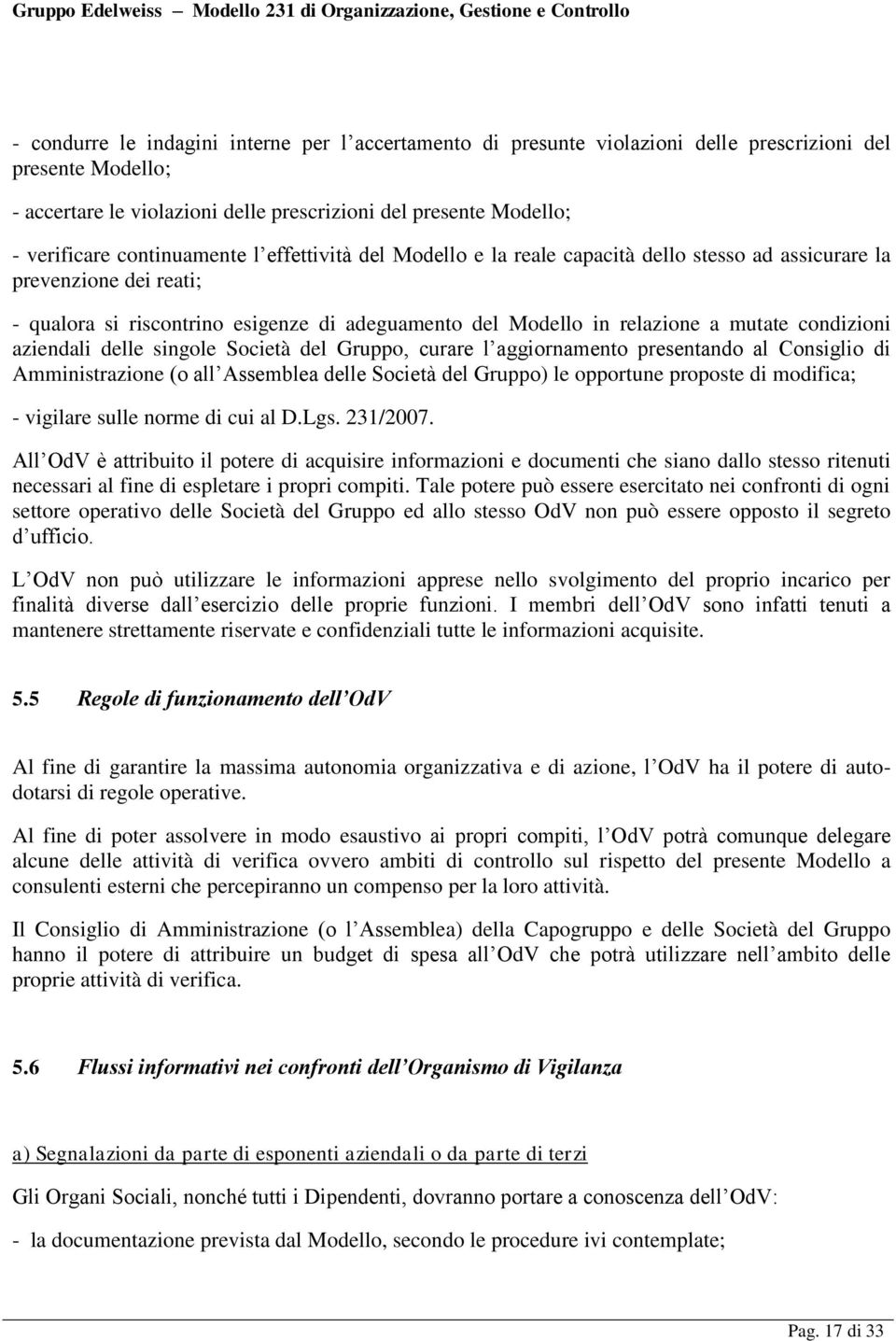 condizioni aziendali delle singole Società del Gruppo, curare l aggiornamento presentando al Consiglio di Amministrazione (o all Assemblea delle Società del Gruppo) le opportune proposte di modifica;