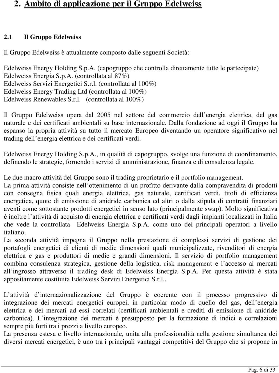 Dalla fondazione ad oggi il Gruppo ha espanso la propria attività su tutto il mercato Europeo diventando un operatore significativo nel trading dell energia elettrica e dei certificati verdi.