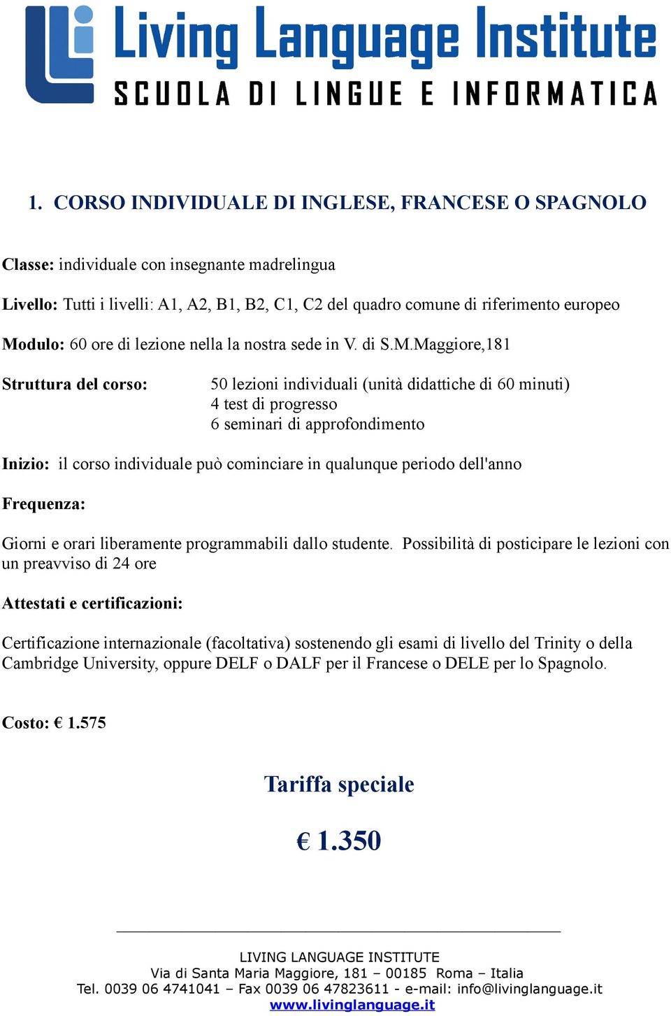 Maggiore,181 Struttura del corso: 50 lezioni individuali (unità didattiche di 60 minuti) 4 test di progresso 6 seminari di approfondimento Inizio: il corso individuale può cominciare in qualunque