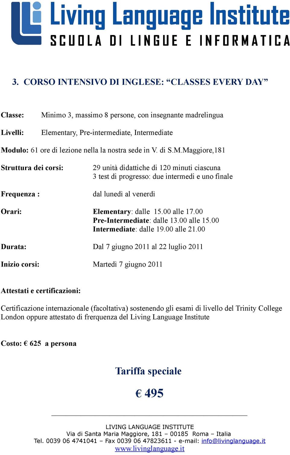 Maggiore,181 Struttura dei corsi: 29 unità didattiche di 120 minuti ciascuna 3 test di progresso: due intermedi e uno finale Frequenza