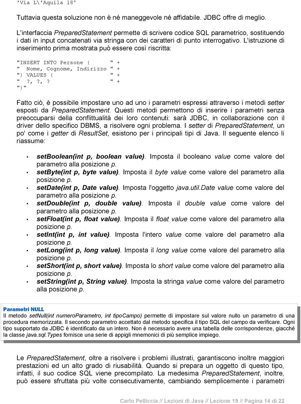 L'istruzione di inserimento prima mostrata può essere così riscritta: "INSERT INTO Persone ( " + " Nome, 