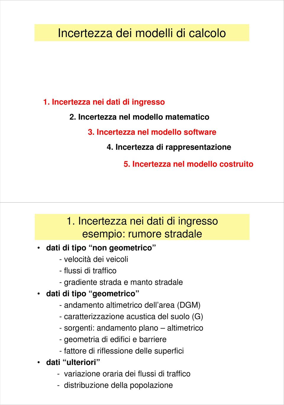 Incertezza nei dati di ingresso esempio: rumore stradale dati di tipo non geometrico - velocità dei veicoli - flussi di traffico - gradiente strada e manto stradale dati di