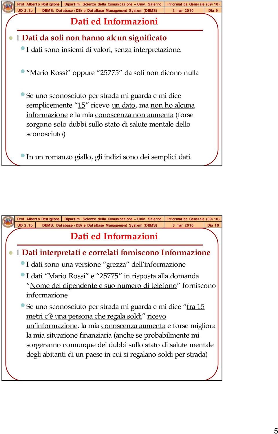 (forse sorgono solo dubbi sullo stato di salute mentale dello sconosciuto) In un romanzo giallo, gli indizi sono dei semplici dati.