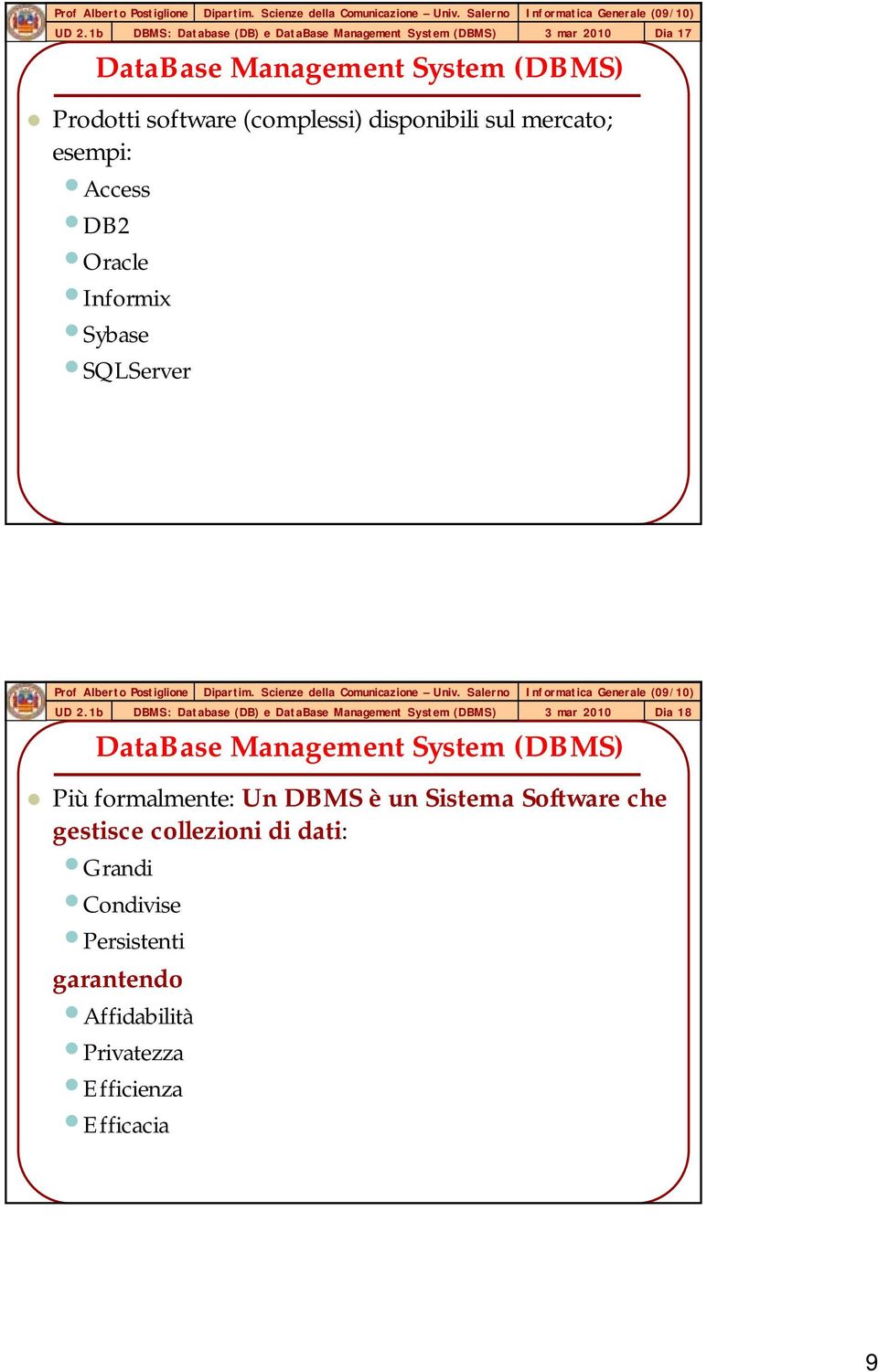 DataBase Management System (DBMS) Più formalmente: Un DBMS è un Sistema Software che gestisce