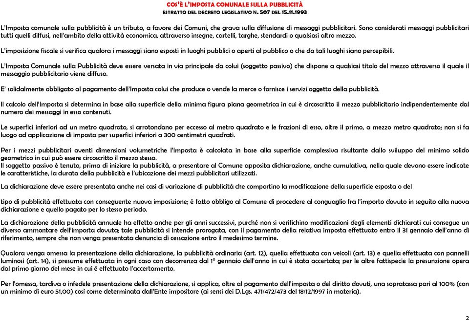 Sono considerati messaggi pubblicitari tutti quelli diffusi, nell ambito della attività economica, attraverso insegne, cartelli, targhe, stendardi o qualsiasi altro mezzo.