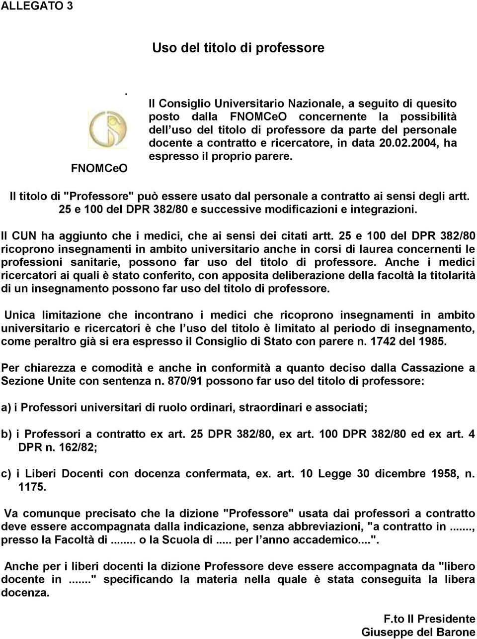 ricercatore, in data 20.02.2004, ha espresso il proprio parere. Il titolo di "Professore" può essere usato dal personale a contratto ai sensi degli artt.