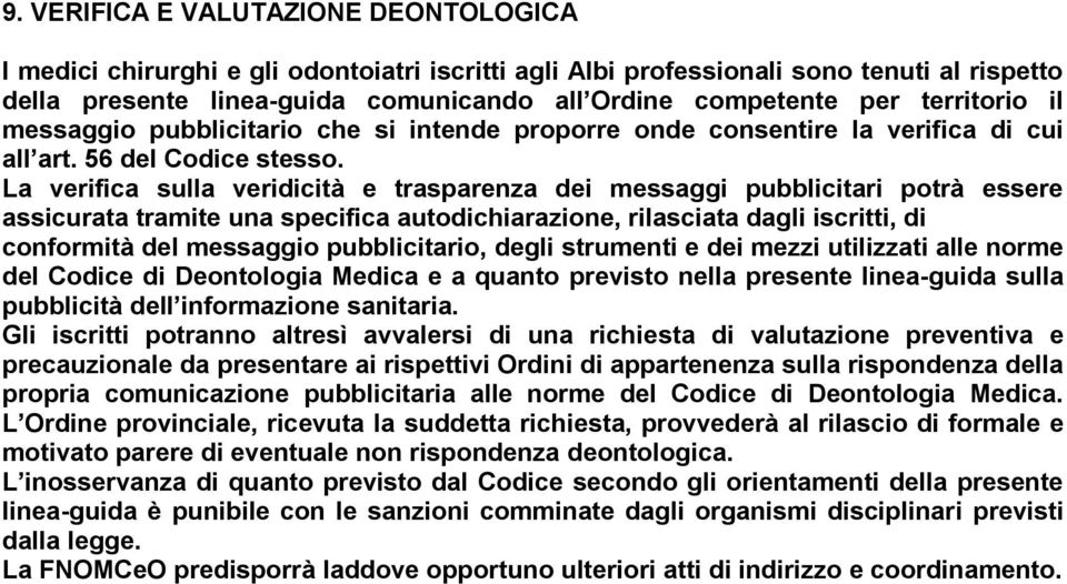 La verifica sulla veridicità e trasparenza dei messaggi pubblicitari potrà essere assicurata tramite una specifica autodichiarazione, rilasciata dagli iscritti, di conformità del messaggio