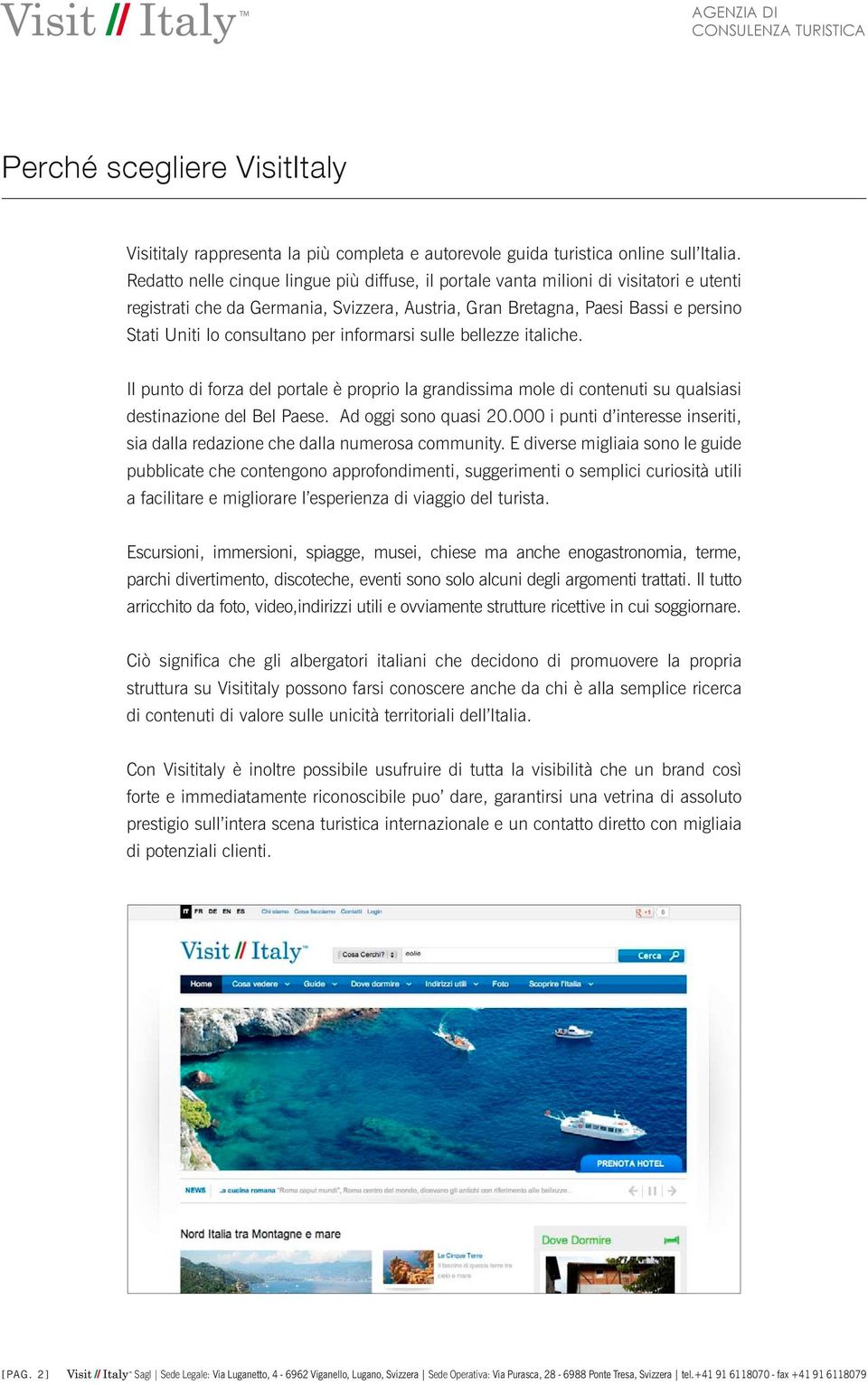 per informarsi sulle bellezze italiche. Il punto di forza del portale è proprio la grandissima mole di contenuti su qualsiasi destinazione del Bel Paese. Ad oggi sono quasi 20.