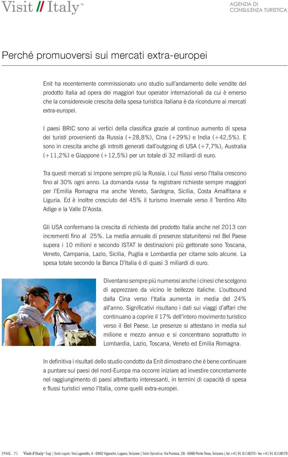 I paesi BRIC sono ai vertici della classifica grazie al continuo aumento di spesa dei turisti provenienti da Russia (+28,8%), Cina (+29%) e India (+42,5%).