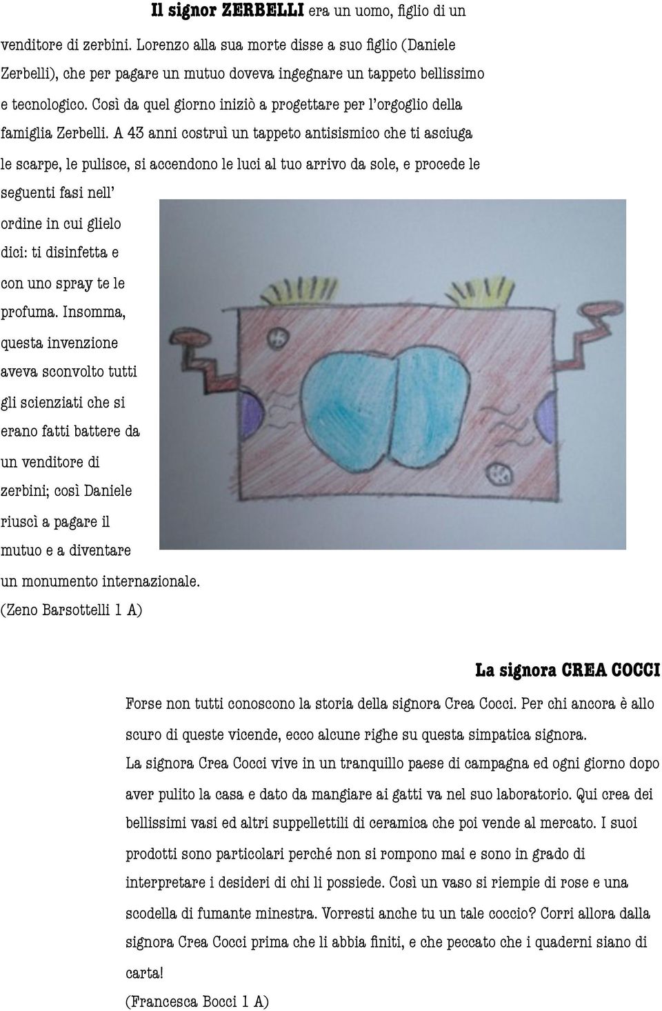 Così da quel giorno iniziò a progettare per l orgoglio della famiglia Zerbelli.