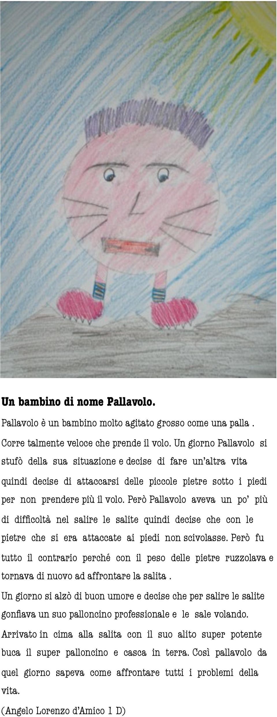 Però Pallavolo aveva un po più di difficoltà nel salire le salite quindi decise che con le pietre che si era attaccate ai piedi non scivolasse.