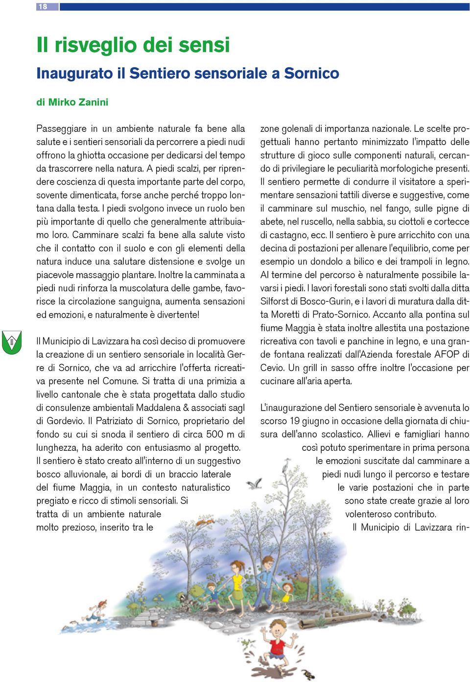 A piedi scalzi, per riprendere coscienza di questa importante parte del corpo, sovente dimenticata, forse anche perché troppo lontana dalla testa.