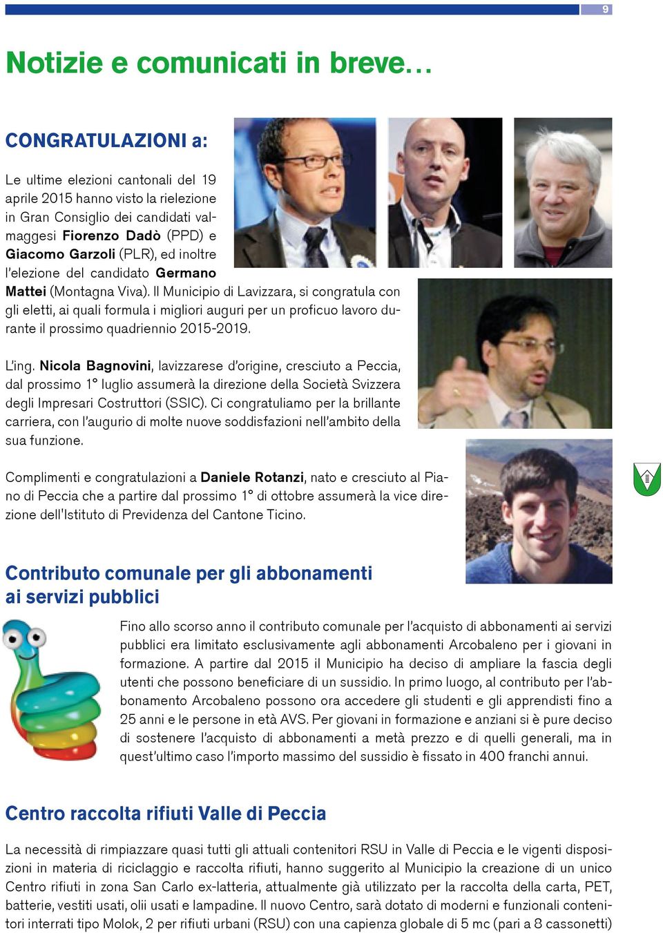 Il Municipio di Lavizzara, si congratula con gli eletti, ai quali formula i migliori auguri per un proficuo lavoro durante il prossimo quadriennio 2015-2019. L ing.