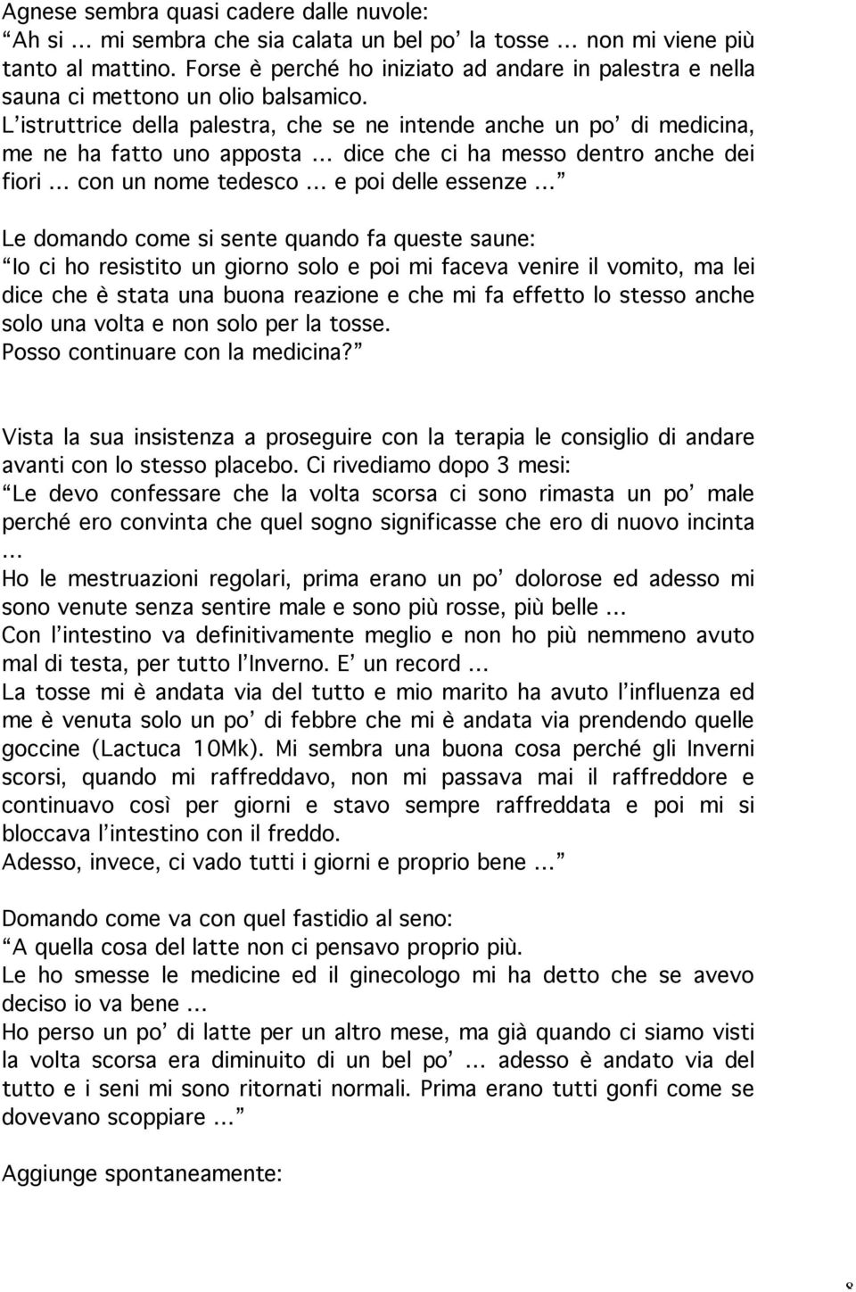 L istruttrice della palestra, che se ne intende anche un po di medicina, me ne ha fatto uno apposta dice che ci ha messo dentro anche dei fiori con un nome tedesco e poi delle essenze Le domando come