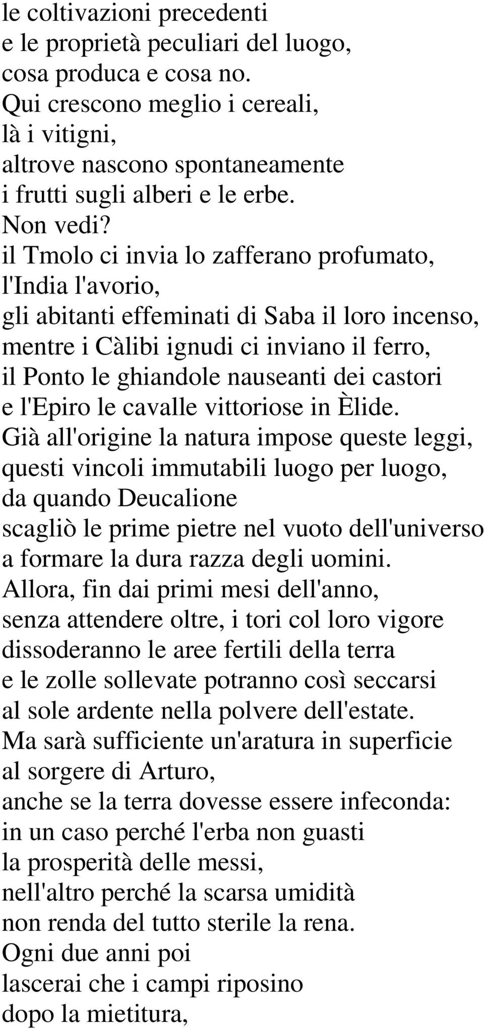 il Tmolo ci invia lo zafferano profumato, l'india l'avorio, gli abitanti effeminati di Saba il loro incenso, mentre i Càlibi ignudi ci inviano il ferro, il Ponto le ghiandole nauseanti dei castori e