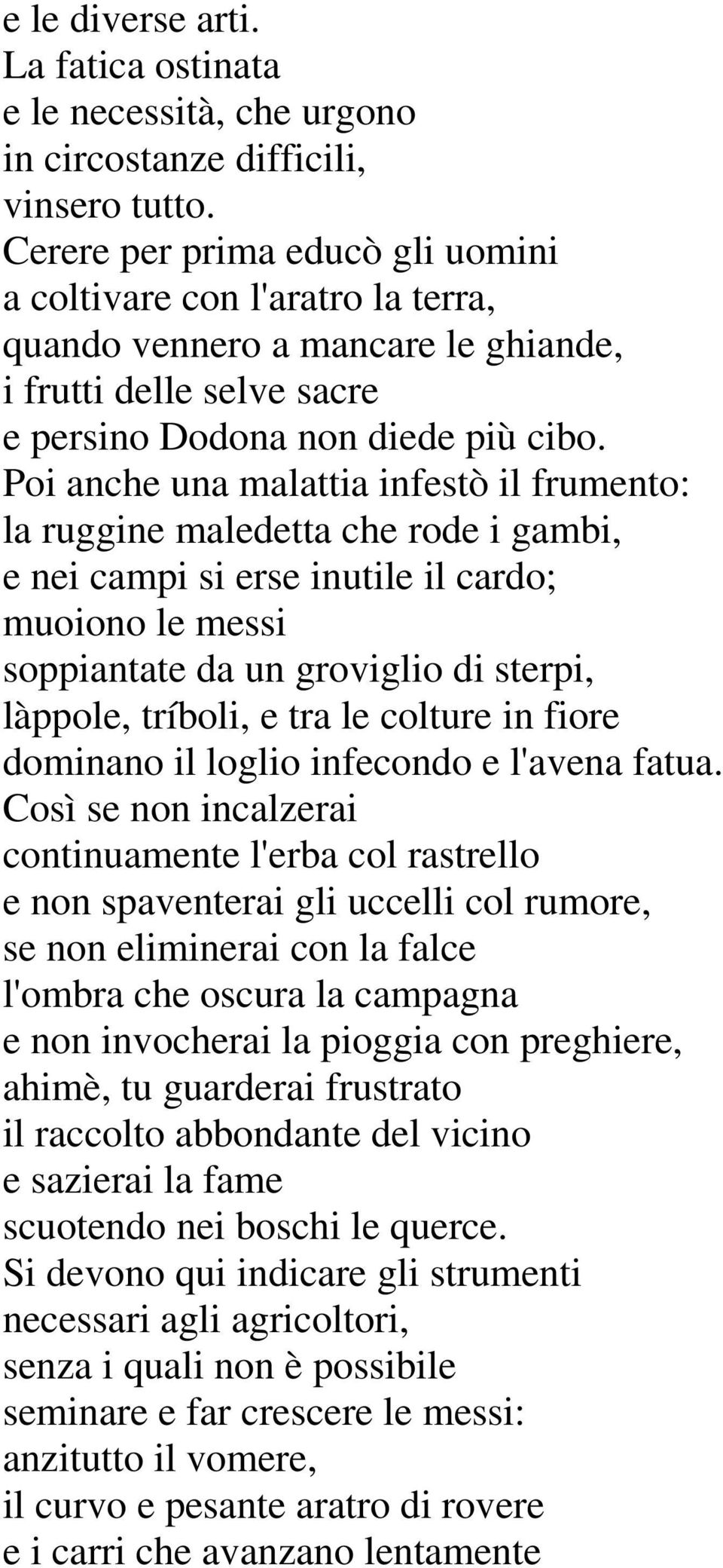 Poi anche una malattia infestò il frumento: la ruggine maledetta che rode i gambi, e nei campi si erse inutile il cardo; muoiono le messi soppiantate da un groviglio di sterpi, làppole, tríboli, e