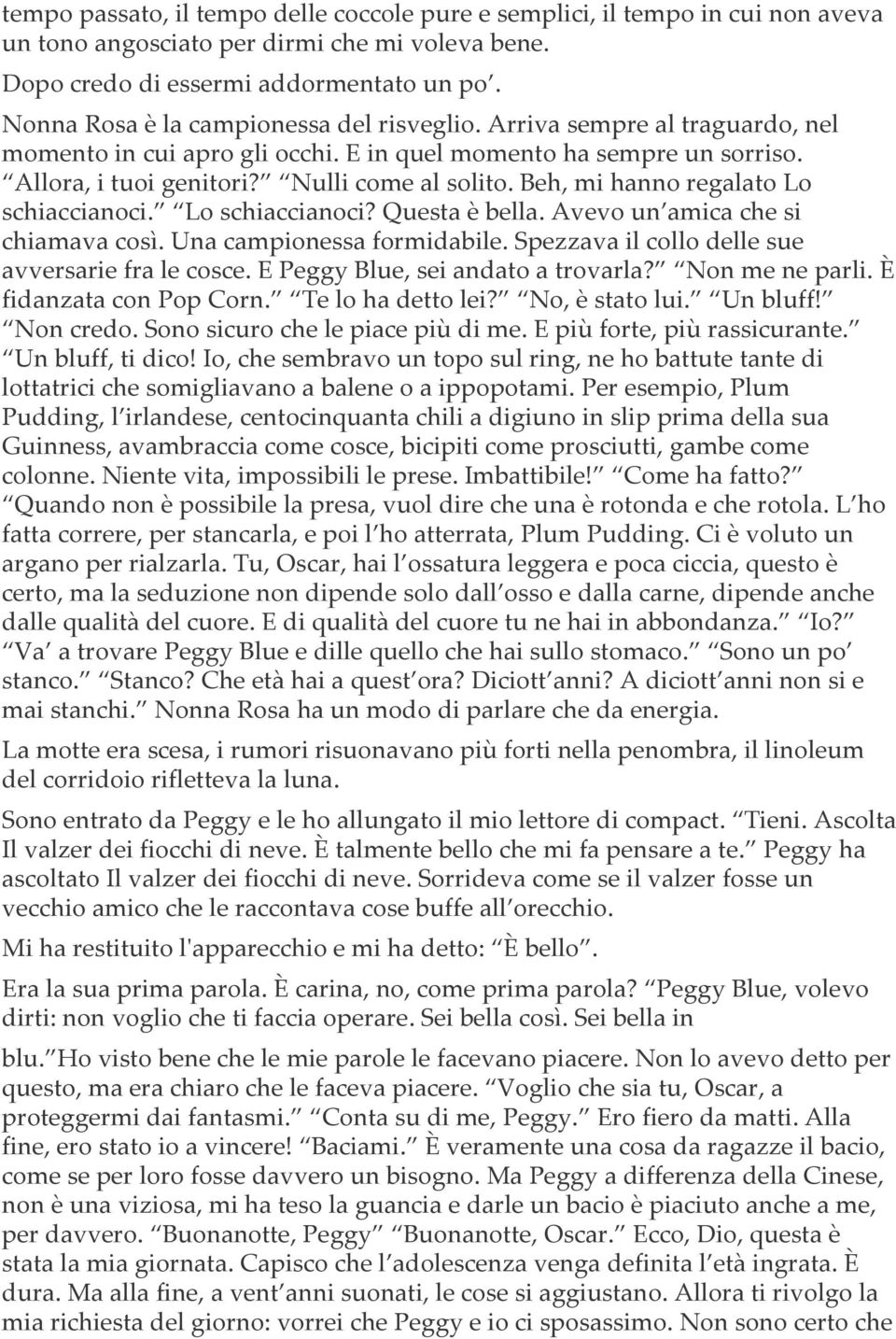 Beh, mi hanno regalato Lo schiaccianoci. Lo schiaccianoci? Questa è bella. Avevo un amica che si chiamava così. Una campionessa formidabile. Spezzava il collo delle sue avversarie fra le cosce.