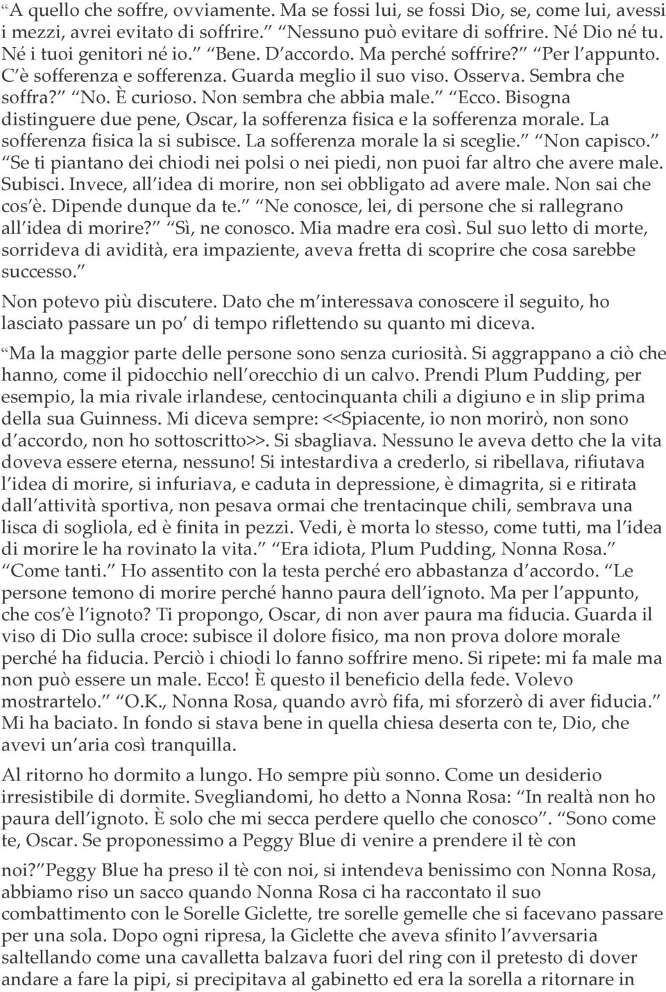 Bisogna distinguere due pene, Oscar, la sofferenza fisica e la sofferenza morale. La sofferenza fisica la si subisce. La sofferenza morale la si sceglie. Non capisco.