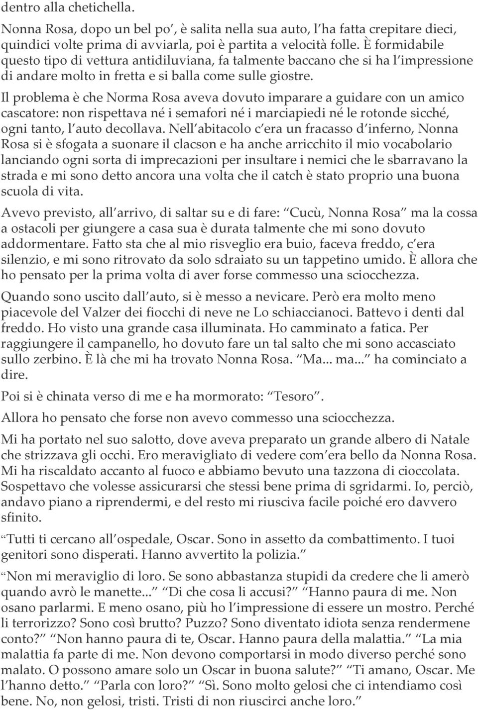 Il problema è che Norma Rosa aveva dovuto imparare a guidare con un amico cascatore: non rispettava né i semafori né i marciapiedi né le rotonde sicché, ogni tanto, l auto decollava.