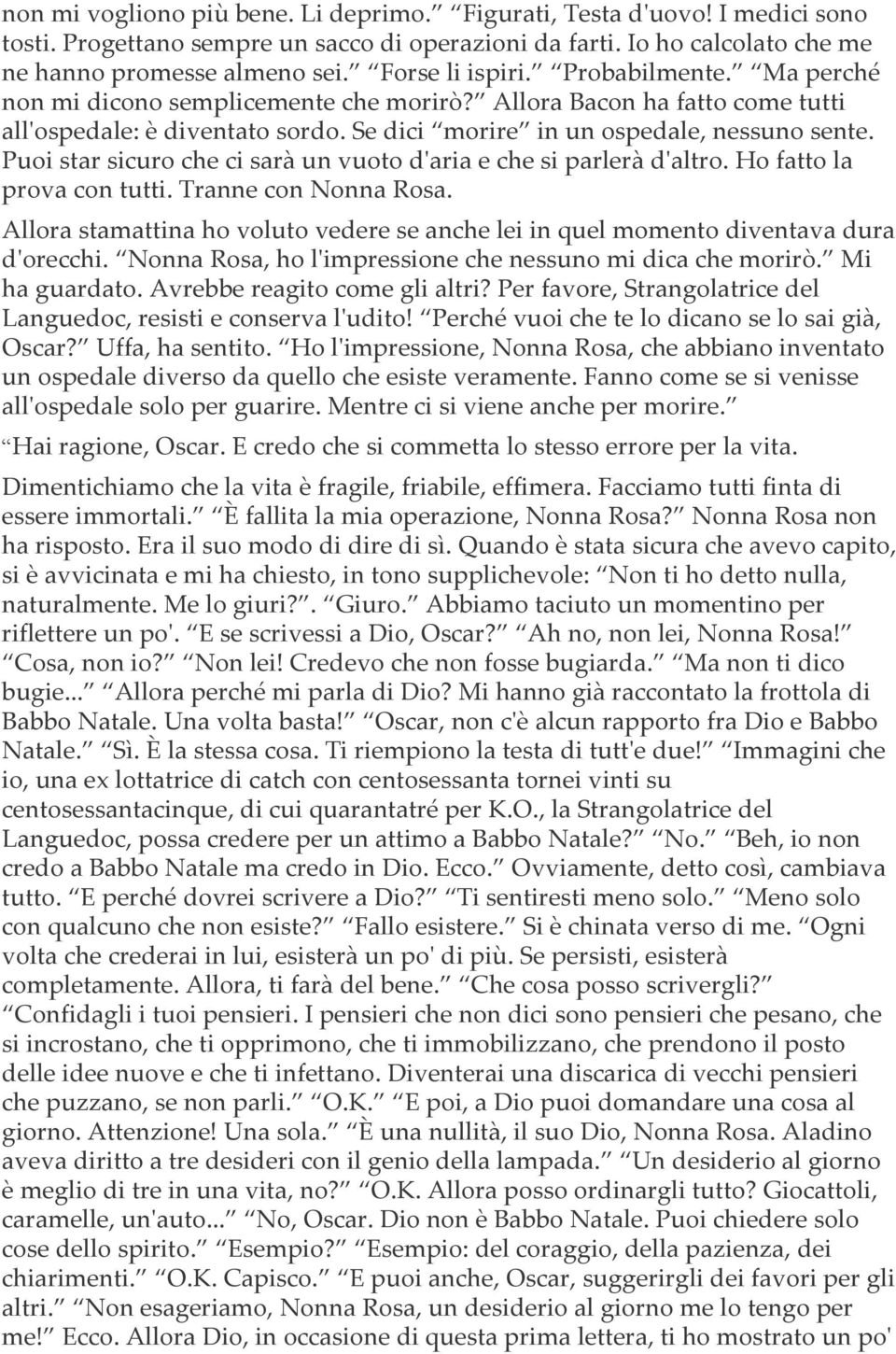 Puoi star sicuro che ci sarà un vuoto d'aria e che si parlerà d'altro. Ho fatto la prova con tutti. Tranne con Nonna Rosa.