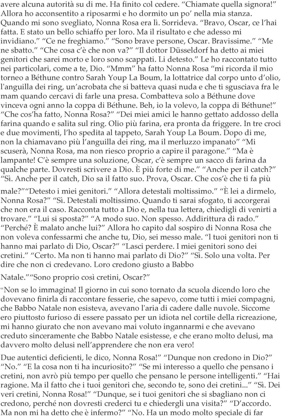 Che cosa c è che non va? Il dottor Düsseldorf ha detto ai miei genitori che sarei morto e loro sono scappati. Li detesto. Le ho raccontato tutto nei particolari, come a te, Dio.