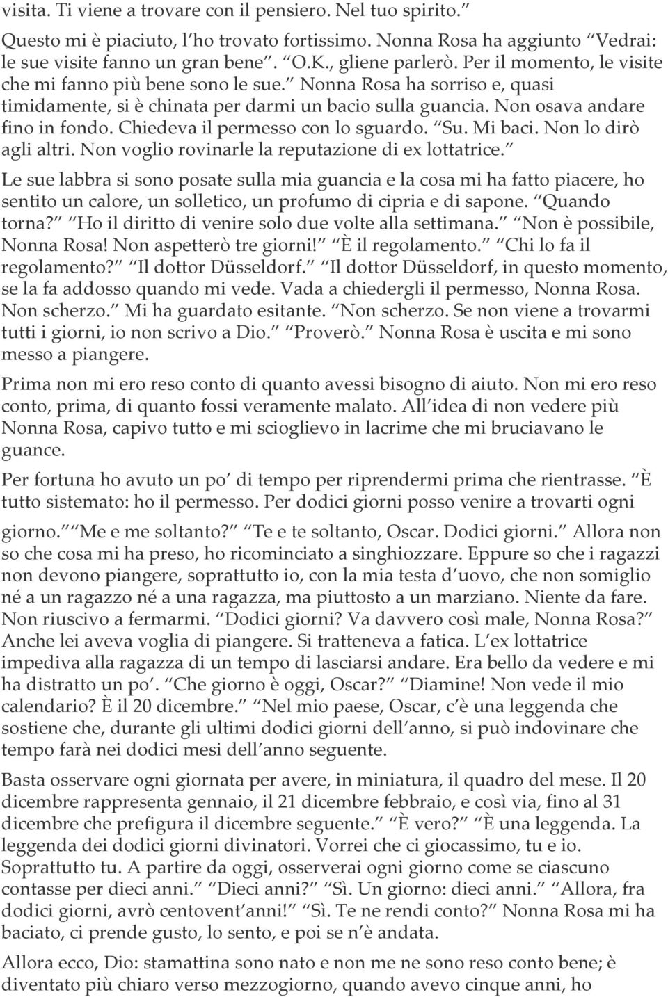 Chiedeva il permesso con lo sguardo. Su. Mi baci. Non lo dirò agli altri. Non voglio rovinarle la reputazione di ex lottatrice.