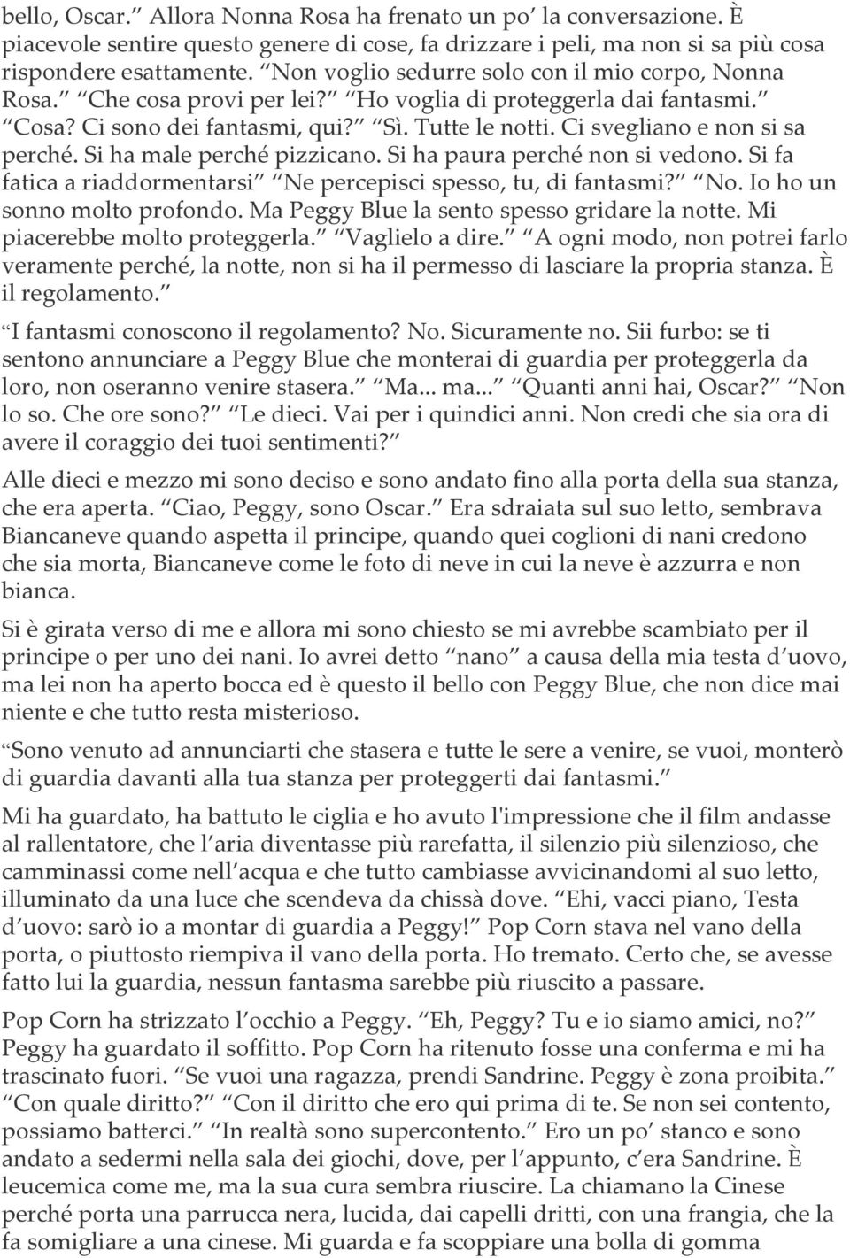 Ci svegliano e non si sa perché. Si ha male perché pizzicano. Si ha paura perché non si vedono. Si fa fatica a riaddormentarsi Ne percepisci spesso, tu, di fantasmi? No. Io ho un sonno molto profondo.