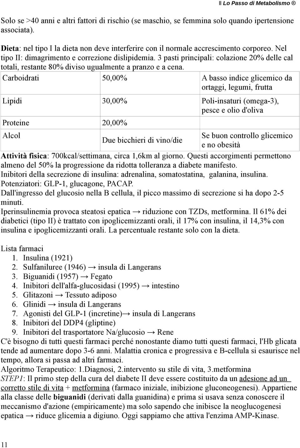 Carboidrati 50,00% A basso indice glicemico da ortaggi, legumi, frutta Lipidi 30,00% Poli-insaturi (omega-3), pesce e olio d'oliva Proteine 20,00% Alcol Se buon controllo glicemico Due bicchieri di