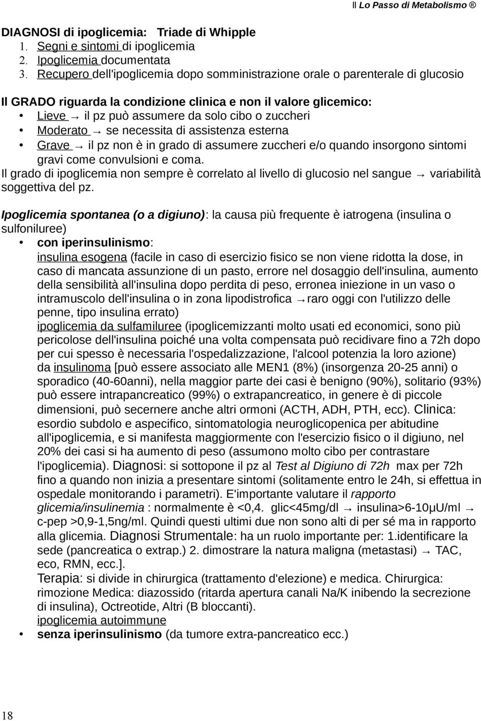 Moderato se necessita di assistenza esterna Grave il pz non è in grado di assumere zuccheri e/o quando insorgono sintomi gravi come convulsioni e coma.