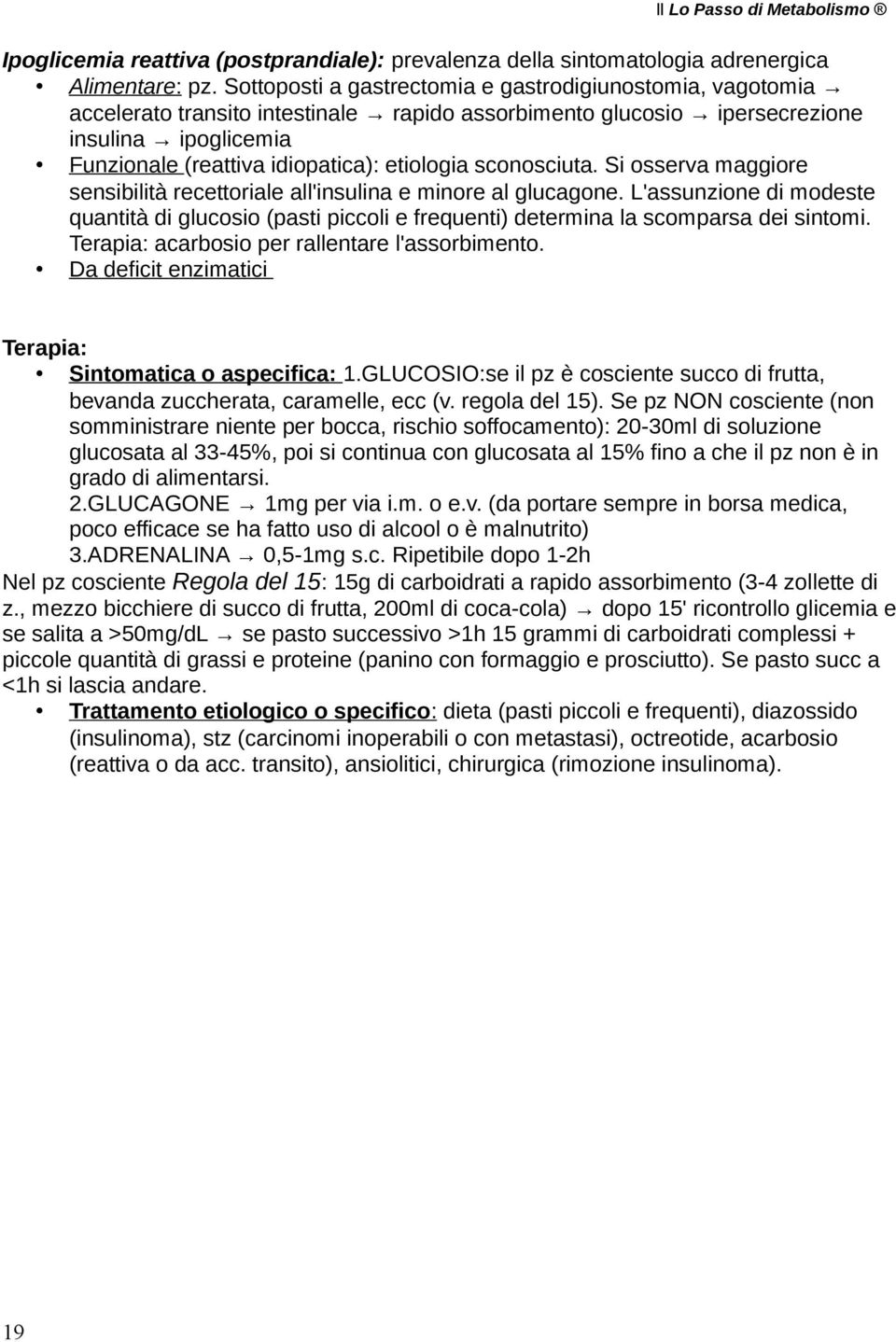 sconosciuta. Si osserva maggiore sensibilità recettoriale all'insulina e minore al glucagone.