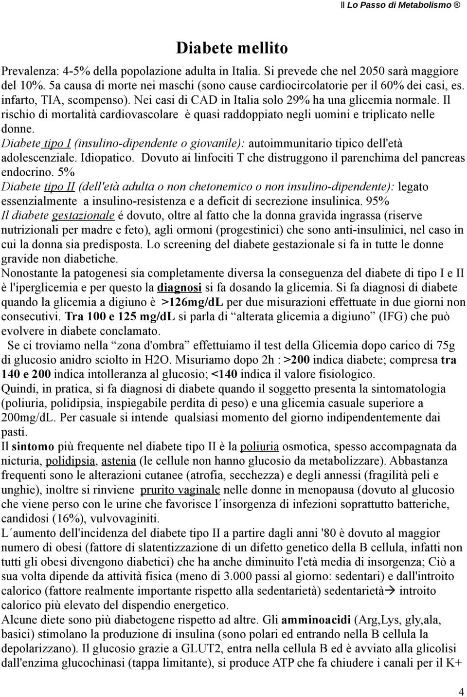 Diabete tipo I (insulino-dipendente o giovanile): autoimmunitario tipico dell'età adolescenziale. Idiopatico. Dovuto ai linfociti T che distruggono il parenchima del pancreas endocrino.